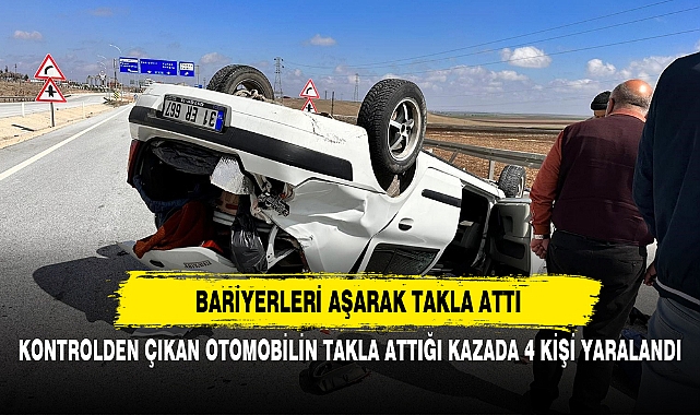 KONTROLDEN ÇIKAN OTOMOBİLİN TAKLA ATTIĞI KAZADA 4 KİŞİ YARALANDI