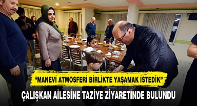“MANEVİ ATMOSFERİ BİRLİKTE YAŞAMAK İSTEDİK”