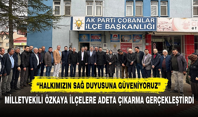 MİLLETVEKİLİ ÖZKAYA İLÇELERE ADETA ÇIKARMA GERÇEKLEŞTİRDİ