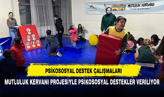 MUTLULUK KERVANI PROJESİYLE PSİKOSOSYAL DESTEKLER VERİLİYOR