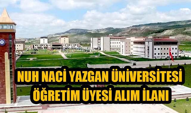 NUH NACİ YAZGAN ÜNİVERSİTESİ ÖĞRETİM ÜYESİ ALIM İLANI