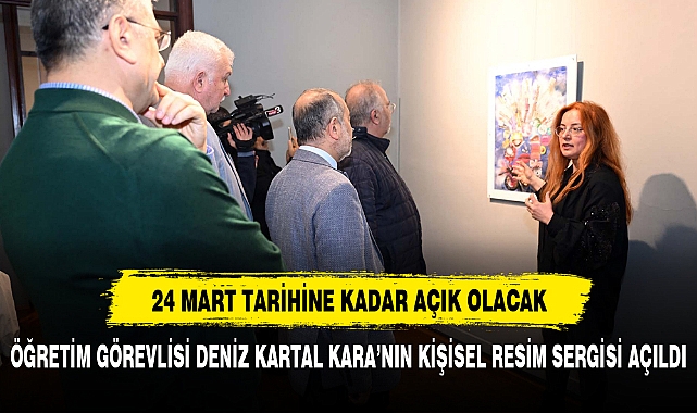 ÖĞRETİM GÖREVLİSİ DENİZ KARTAL KARA’NIN KİŞİSEL RESİM SERGİSİ AÇILDI
