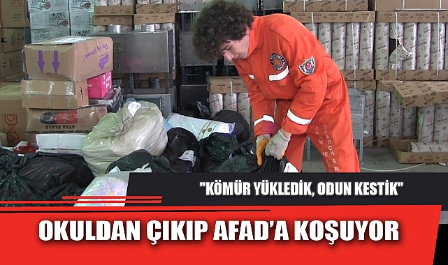 OKULDAN ÇIKIP AFAD’A KOŞUYOR