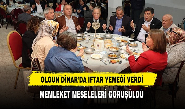 OLGUN DİNAR’DA İFTAR YEMEĞİ VERDİ