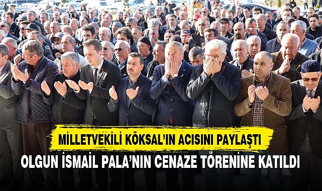 OLGUN, İSMAİL PALA'NIN CENAZE TÖRENİNE KATILDI