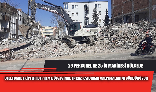 ÖZEL İDARE EKİPLERİ DEPREM BÖLGESİNDE ENKAZ KALDIRMA ÇALIŞMALARINI SÜRDÜRÜYOR