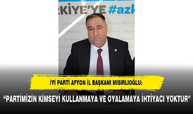 “PARTİMİZİN KİMSEYİ KULLANMAYA VE OYALAMAYA İHTİYACI YOKTUR”