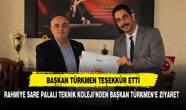 RAHMİYE SARE PALALI TEKNİK KOLEJİ'NDEN BAŞKAN TÜRKMEN'E ZİYARET 