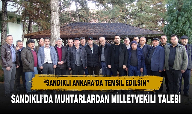 SANDIKLI’DA MUHTARLARDAN MİLLETVEKİLİ TALEBİ
