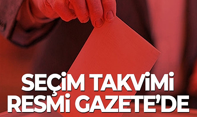 SEÇİM TAKVİMİ RESMİ GAZETE'DE