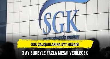 SGK ÇALIŞANLARINA EYT MESAİSİ
