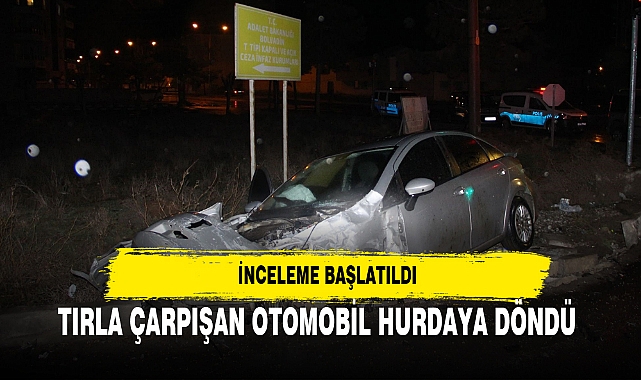 TIRLA ÇARPIŞAN OTOMOBİL HURDAYA DÖNDÜ