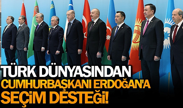 TÜRK DÜNYASINDAN CUMHURBAŞKANI ERDOĞAN'A SEÇİM DESTEĞİ