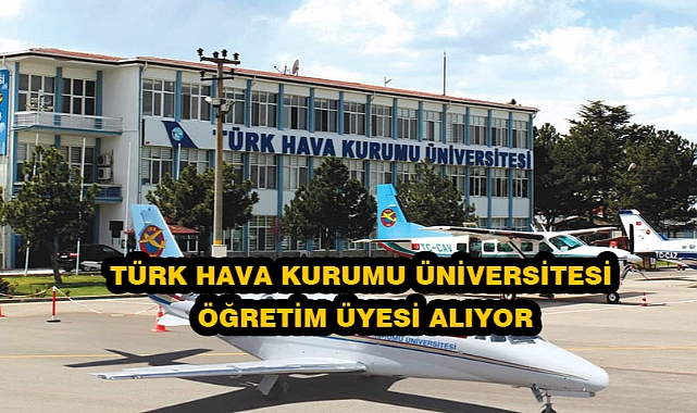 TÜRK HAVA KURUMU ÜNIVERSITESI ÖĞRETIM ÜYESI ALIYOR