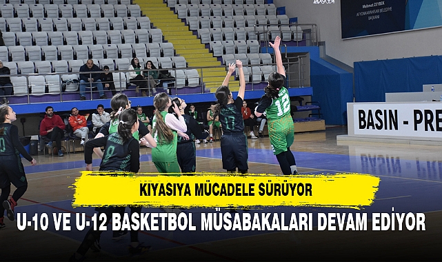 U-10 VE U-12 BASKETBOL MÜSABAKALARI DEVAM EDİYOR