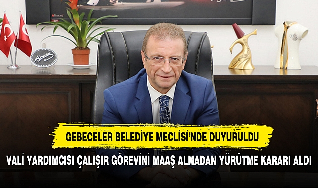 VALİ YARDIMCISI ÇALIŞIR GÖREVİNİ MAAŞ ALMADAN YÜRÜTME KARARI ALDI