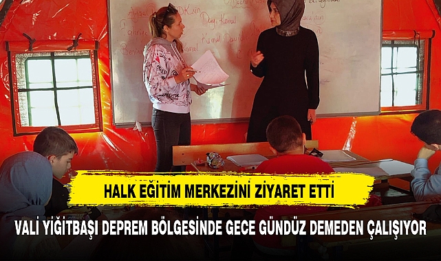 VALİ YİĞİTBAŞI GECE GÜNDÜZ DEMEDEN ÇALIŞIYOR