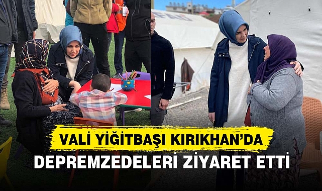 VALİ YİĞİTBAŞI KIRIKHAN’DA DEPREMZEDELERİ ZİYARET ETTİ