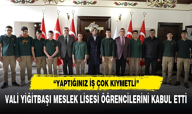 VALİ YİĞİTBAŞI MESLEK LİSESİ ÖĞRENCİLERİNİ KABUL ETTİ