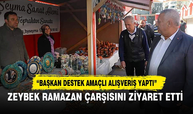 ZEYBEK RAMAZAN ÇARŞISINI ZİYARET ETTİ