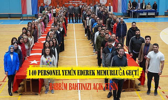 140 PERSONEL YEMİN EDEREK MEMURLUĞA GEÇTİ