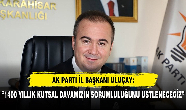 “1400 YILLIK KUTSAL DAVAMIZIN SORUMLULUĞUNU ÜSTLENECEĞİZ”