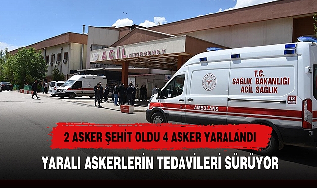 2 ASKER ŞEHİT OLDU 4 ASKER YARALI