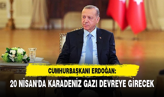 20 NİSAN'DA KARADENİZ GAZI DEVREYE GİRECEK
