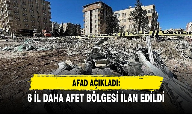 6 İL DAHA AFET BÖLGESİ İLAN EDİLDİ