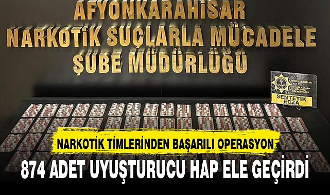 874 ADET UYUŞTURUCU HAP ELE GEÇİRDİ