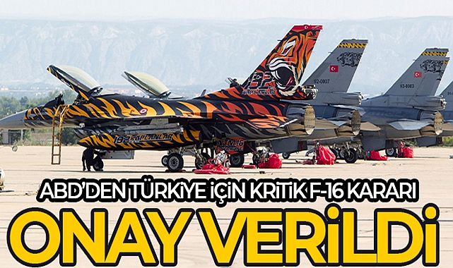 ABD DIŞİŞLERİ BAKANLIĞI'NDAN F-16'LAR İÇİN MODERNİZASYON KİTLERİNİN TÜRKİYE'YE SATIŞINA ONAY