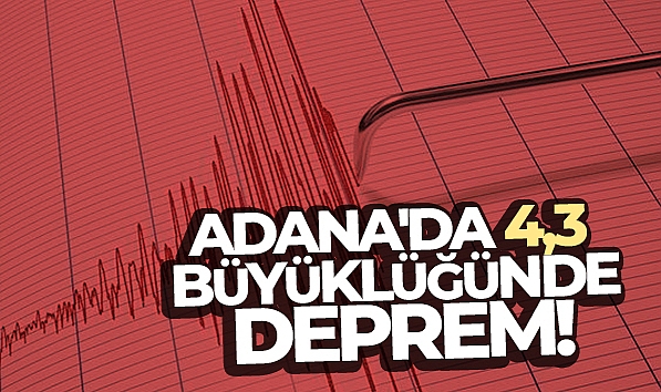 ADANA'DA 4,3 BÜYÜKLÜĞÜNDE DEPREM