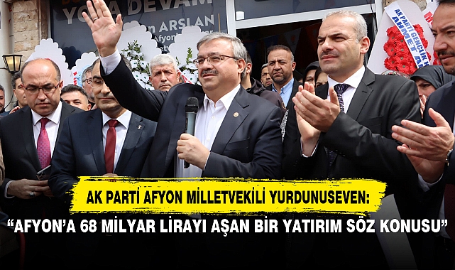 "AFYON'A 68 MİLYAR LİRAYI AŞAN BİR YATIRIM SÖZ KONUSU"