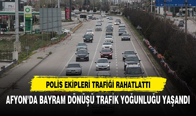 AFYON’DA BAYRAM DÖNÜŞÜ TRAFİK YOĞUNLUĞU YAŞANDI