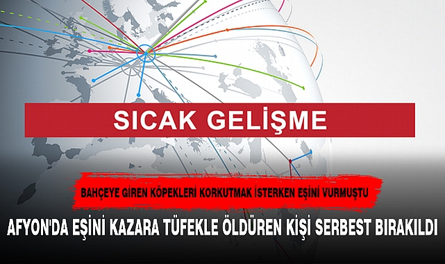 AFYON'DA EŞİNİ KAZARA TÜFEKLE ÖLDÜREN KİŞİ SERBEST BIRAKILDI