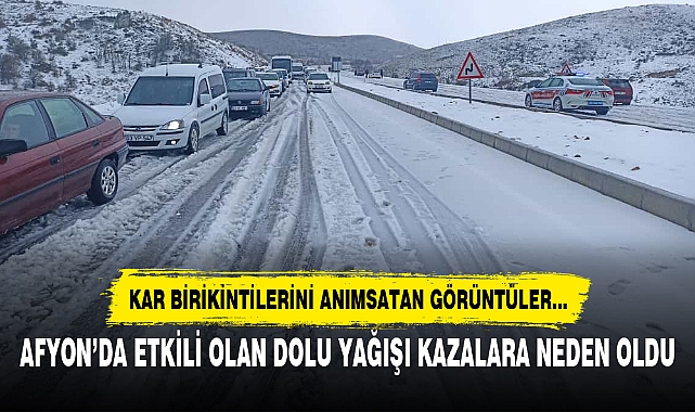 AFYON’DA ETKİLİ OLAN DOLU YAĞIŞI KAZALARA NEDEN OLDU