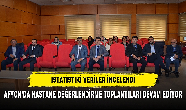 AFYON'DA HASTANE DEĞERLENDİRME TOPLANTILARI DEVAM EDİYOR