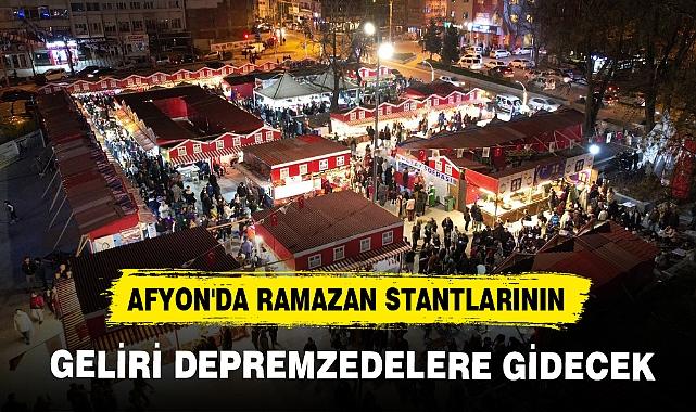 AFYON'DA RAMAZAN STANTLARININ GELİRİ DEPREMZEDELERE GİDECEK