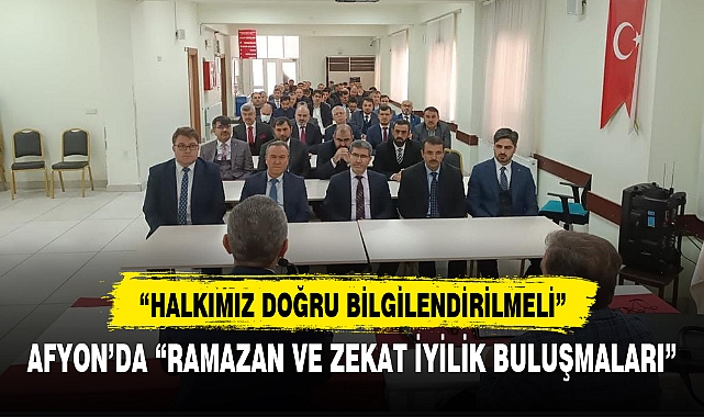AFYON’DA “RAMAZAN VE ZEKAT İYİLİK BULUŞMALARI”