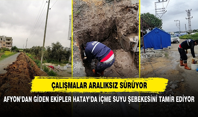 AFYON’DAN GİDEN EKİPLER HATAY’DA İÇME SUYU ŞEBEKESİNİ TAMİR EDİYOR