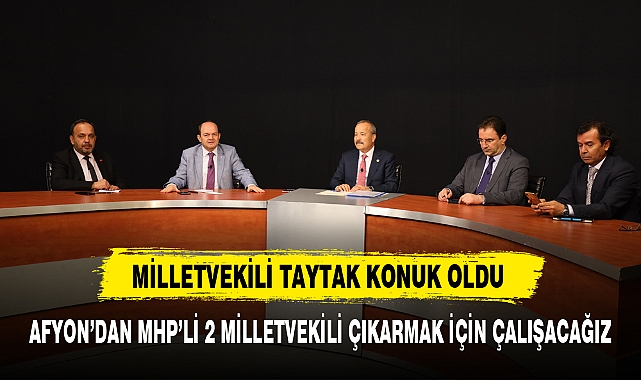 AFYON’DAN MHP’Lİ 2 MİLLETVEKİLİ ÇIKARMAK İÇİN ÇALIŞACAĞIZ