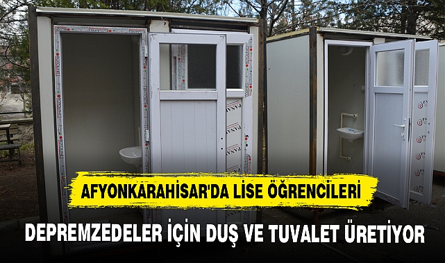 AFYONKARAHİSAR'DA LİSE ÖĞRENCİLERİ DEPREMZEDELER İÇİN DUŞ VE TUVALET ÜRETİYOR