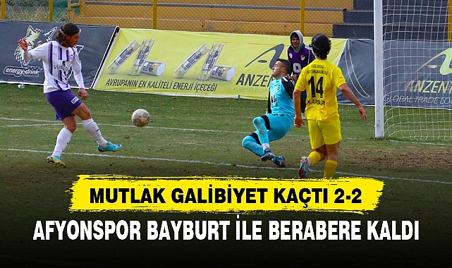 AFYONSPOR BAYBURT İLE BERABERE KALDI