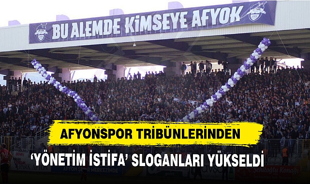 AFYONSPOR TRİBÜNLERİNDEN ‘YÖNETİM İSTİFA’ SLOGANLARI YÜKSELDİ