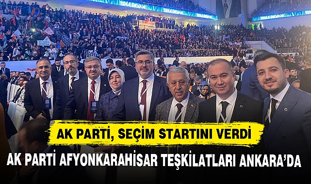 AK PARTİ AFYONKARAHİSAR TEŞKİLATLARI ANKARA’DA