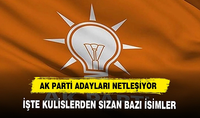 AK PARTİ'DE KULİSLERDEN SIZAN BAZI İSİMLER