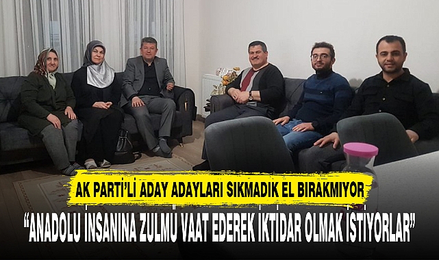AK PARTİ'Lİ ADAY ADAYLARI SIKMADIK EL BIRAKMIYOR