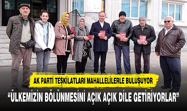 AK PARTİ TEŞKİLATLARI MAHALLELİLERLE BULUŞUYOR