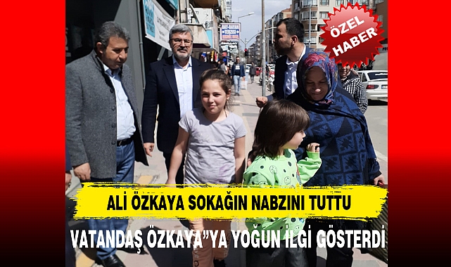 ALİ ÖZKAYA SOKAĞIN NABZINI TUTTU