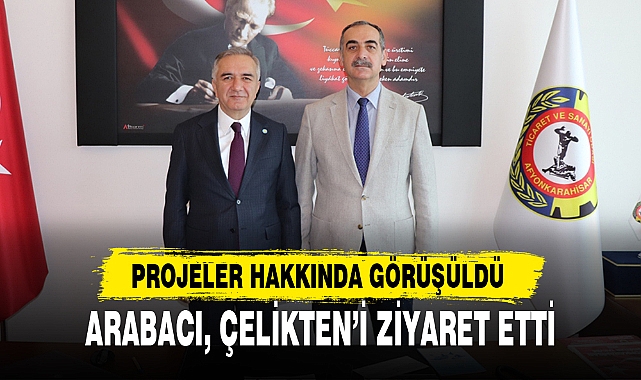 ARABACI, ÇELİKTEN’İ ZİYARET ETTİ